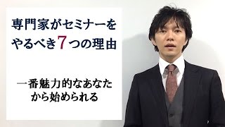 【専門家がセミナーをやるべき７つの理由】一番魅力的な自分から始められる [upl. by Pride]