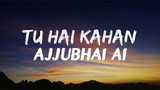 TU HAI KAHAN  LYRICS  AJJUBHAI Ai VOICE VERSION [upl. by Launcelot]