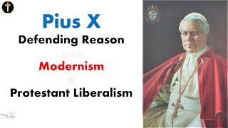 Pope Pius X Protecting Reason  Battling Modernism and Protestant Liberalism pt1 [upl. by Gregg842]