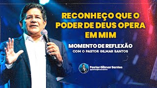 RECONHEÇO QUE O PODER DE DEUS OPERA EM MIM  Momento de Reflexão com Pr Gilmar Santos [upl. by Bertolde204]