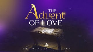 The Advent of Love  Dr Marcus D Cosby [upl. by Hcra756]