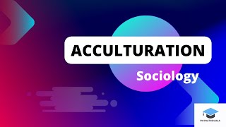 The Concept of Acculturation in Sociology [upl. by Ainek]