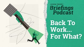 Back To Work For What  Briefings Podcast  Presented by Korn Ferry [upl. by Ardnaek]