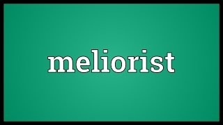 Meliorist Meaning [upl. by Nibram]