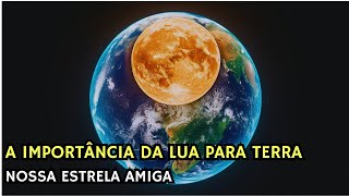 A IMPORTÂNCIA DA LUA PARA TERRA  NOSSA ESTRELA AMIGA [upl. by Forkey]