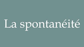 How to Pronounce La spontanéité Spontaneity Correctly in French [upl. by Bael]