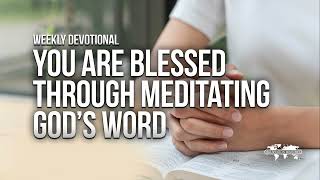 You Are Blessed Through Meditating God’s Word  Weekly Devotional [upl. by Letnahc564]