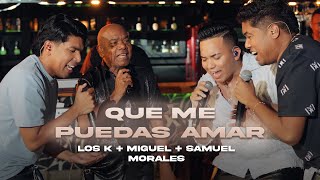 Que Me Puedas Amar Los K Morales Kanner y Keyner Morales ft Miguel Morales Samuel Morales [upl. by Enomyar]