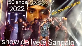 🔴SHOW DE IVETE SANGALO COMPLETO EM JUAZEIRO BAHIA COMEMORANDO SEUS 50 ANOS 2022 [upl. by Siroled]