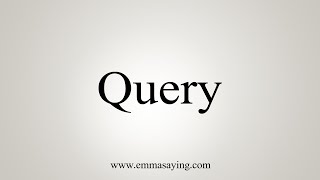 How To Say Query [upl. by Lubet]