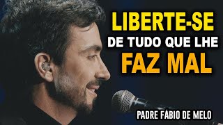 Libertese de tudo o que não lhe faz bem – PADRE FABIO DE MELO REFLEXÃO EDIFICANTE 🙏🙏🙏 [upl. by Belen]