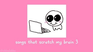 Songs that scratch my brain 3  stimming playlist [upl. by Ellecrag]