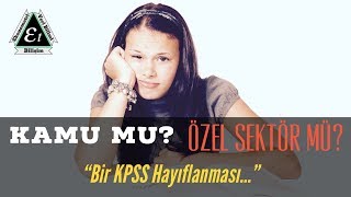 Kamu mu Özel Sektör mü Bir KPSS Hayıflanması [upl. by Lilybelle]