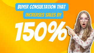 The Buyer Consultation That Increases Your Sales by 150 [upl. by Aubigny]