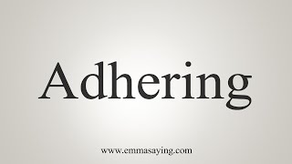 How To Say Adhering [upl. by Einnov]