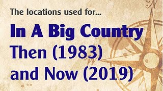 Big Country  In A Big Country The Locations Used  Then 1983 and Now 2019 [upl. by Zosi]