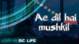 Ae Dil Hai Mushkil Title Track Lofi Music Life  Arijit Singh  Ae Dil Hai Mushkil LofiMusicLife [upl. by Berard]