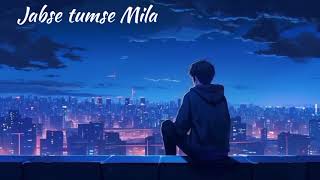 Jabse tumse Mila song  slowed amp reverb songs  hindi songs [upl. by Sirama]