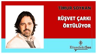 TİMUR SOYKAN quotRÜŞVET ÇARKI ÖRTÜLÜYORquot  Köşe Yazısı Dinle [upl. by Accever]