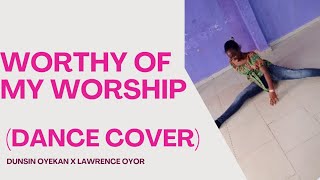 WORTHY OF MY WORSHIPDUNSIN OYEKAN X LAWRENCE OYOR DANCE COVER [upl. by Nielson]