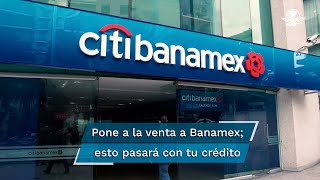 Citi pone a la venta a Banamex incluye la marca Afore acervo cultural y el crédito en México [upl. by Iem]