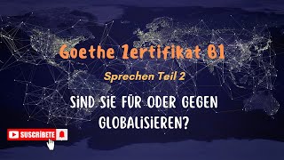 B1 Sprechen Teil 2  Ein Thema Präsentieren  Globalisierung  Sind Sie gegen oder fur Globalisieren [upl. by Yensehc50]