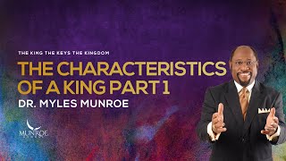 The Characteristics of A King Part 1  Dr Myles Munroe [upl. by Silberman]