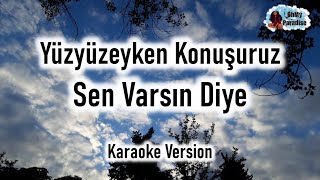 Yüzyüzeyken Konuşuruz  Sen Varsın Diye Karaoke Version [upl. by Burne]