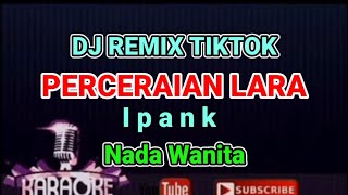 Dj Remix  PERCERAIAN LARA  Ipank  Karaoke  Nada Wanita [upl. by Aecila]