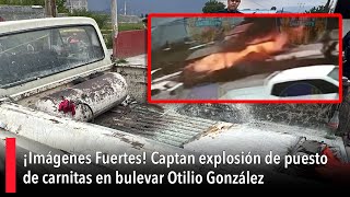 ¡Imágenes Fuertes Captan explosión de puesto de carnitas en bulevar Otilio González [upl. by Menzies608]