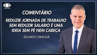 Oinegue quotReduzir jornada 6x1 sem reduzir salario é uma ideia sem pé nem cabeçaquot [upl. by Joy]