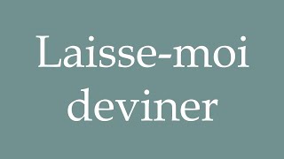 How to Pronounce Laissemoi deviner Let me guess Correctly in French [upl. by Ecitnerp]