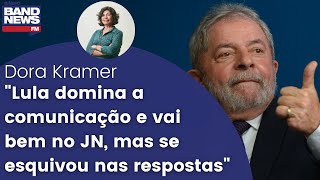 Dora Kramer “Lula domina a comunicação e vai bem no JN mas se esquivou nas respostas” [upl. by Atiugram]