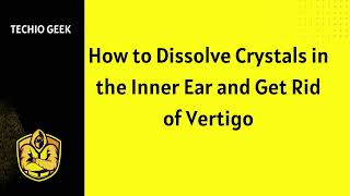 How to Dissolve Crystals in the Inner Ear and Get Rid of Vertigo [upl. by Enitsenrae113]