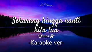 Sekarang Hingga Nanti Kita Tua  by Dimas M  karaoke version [upl. by Niela]