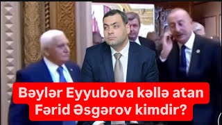 Bəylər Eyyubova prezidentin yanında kəllə atan Fərid Əsgərov kimdir [upl. by Scever361]