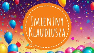 IMIENINY KLAUDIUSZA  PIOSENKA I ŻYCZENIA IMIENINOWE  100 LAT KLAUDIUSZ [upl. by Nyrat]