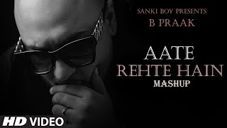 B Praak  Aate Rehte Hain Mashup  Jaani  Ammy Virk  Latest Punjabi Mashup  SANKI BOY [upl. by Yr]