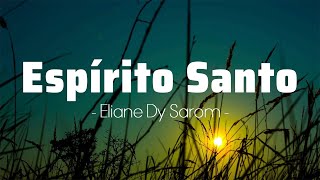 Espírito Santo de Deus Sei que estás aqui a me ouvir  Eliane Dy Sarom [upl. by Astrahan]