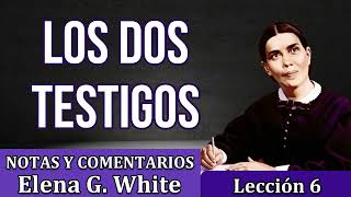 Lección 6  LOS DOS TESTIGOS  Notas y comentarios Elena G White  Escuela sabática [upl. by Clementis903]