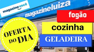 OFERTA do dia MAGAZINE LUIZA OFERTAS DE GALADEIRA COZINHA FOGÃO para VOCÊ [upl. by Maharba207]