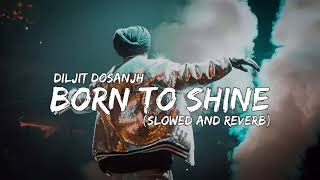 Diljit Dosanjh Born to shine slowed and reverb 🎶🎶 [upl. by Karly]