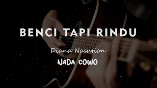 BENCI TAPI RINDU  DIANA NASUTION  KARAOKE GITAR AKUSTIK NADA COWO  MALE [upl. by Icats]