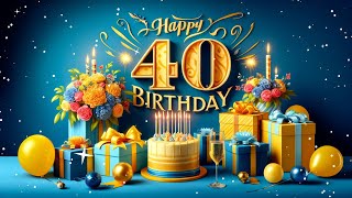 Happy 40th Birthday  40th Birthday Wishes  Happy Birthday for 40 years old  Happy Birthday Song [upl. by Radnaskela]