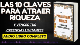 Audio Libro Completo 10 CLAVES ATRAER RIQUEZA y Vencer tus creeencias limitantes [upl. by Eirol]