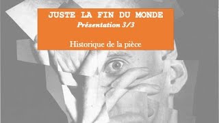 JUSTE LA FIN DU MONDE Présentation 33  Historique de la pièce [upl. by Aennaej]