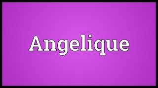 Angelique Meaning [upl. by Nolram6]