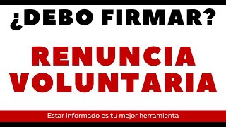 RENUNCIA VOLUNTARIA ¡DEBO FIRMAR CARTA RENUNCIA [upl. by Normandy242]