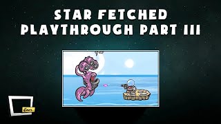 Star Fetched Playthrough  Part III [upl. by Masry]