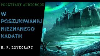 H P Lovecraft  W Poszukiwaniu Nieznanego Kadath  Poczytany Audiobook [upl. by Arodnahs]